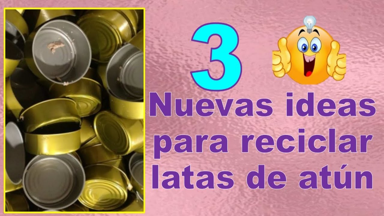 3 NUEVAS IDEAS CON LATAS DE ATÚN. Manualidades con latas de atún. Crafts with cans of tuna