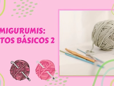 Cómo tejer Amigurumis? Puntos Básicos Paso a Paso (Parte 2)