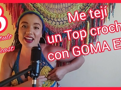 N°3 Mi primer Podcast ???? Me tejí un Top Crochet con GOMA EVA ????????