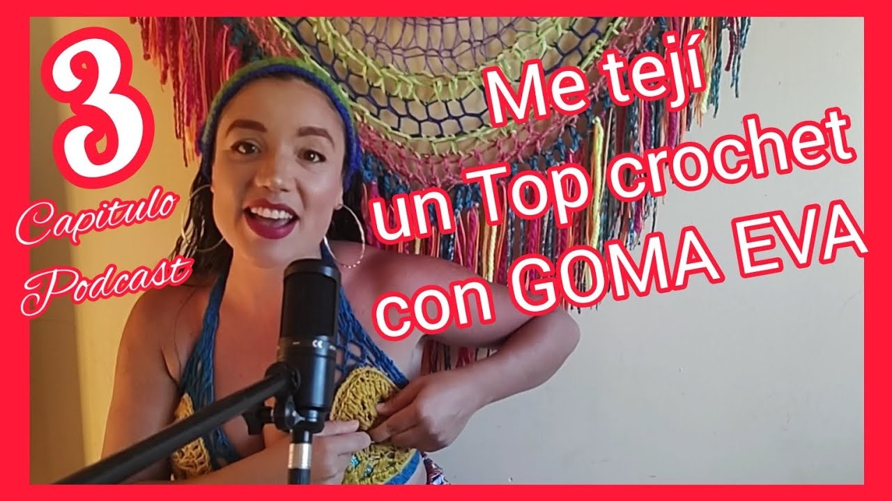 N°3 Mi primer Podcast ???? Me tejí un Top Crochet con GOMA EVA ????????