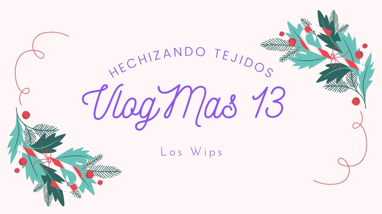 Vlogmas 13 ~ Los Wips