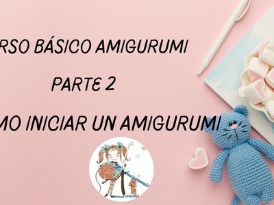 CURSO BÁSICO AMIGURUMIS (Parte 2) COMO INICIAR UN AMIGURUMI #manualidades #amigurumis #crochet