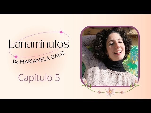Lanaminutos de Marianela Galo, Vlog de tejido de una diseñadora tejedora, capítulo 5